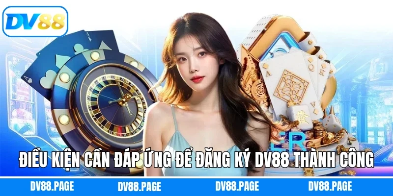 Điều kiện cần đáp ứng để đăng ký Dv88 thành công