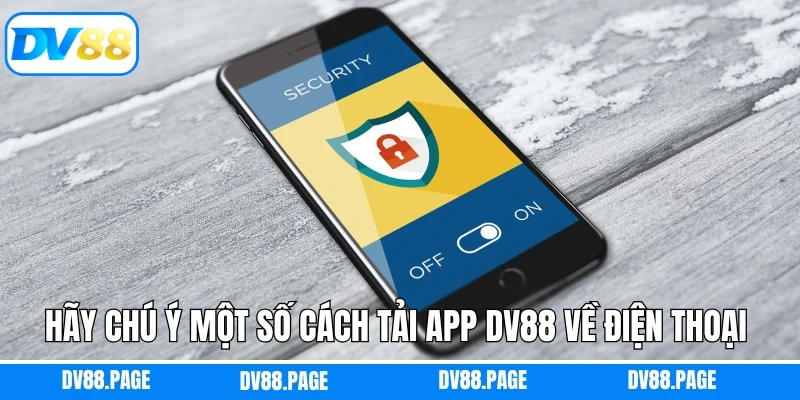 Hãy chú ý một số cách tải app DV88 về điện thoại hiệu quả