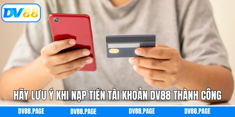 Hãy lưu ý khi nạp tiền tài khoản DV88 thành công