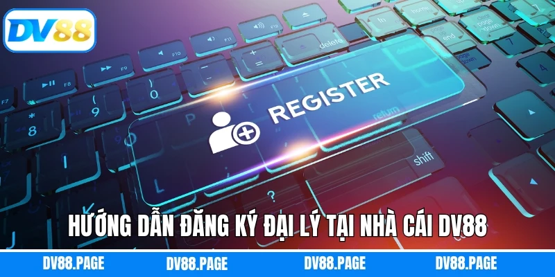 Hướng dẫn đăng ký đại lý tại nhà cái Dv88
