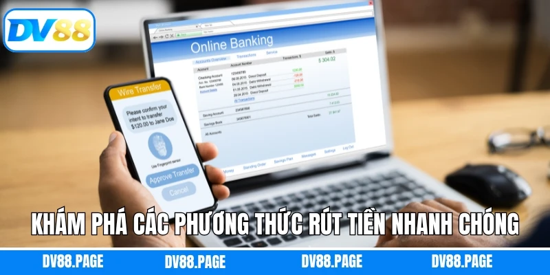 Rút Tiền DV88 2 Khám phá các phương thức rút tiền nhanh chóng về tài khoản