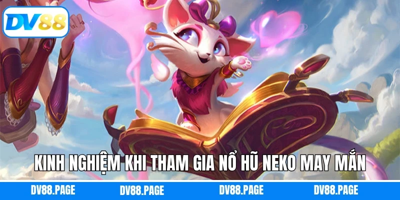 Kinh nghiệm khi tham gia nổ hũ Neko may mắn thắng lớn