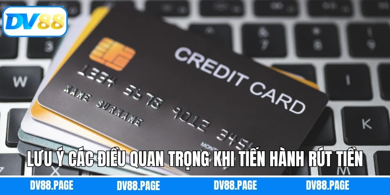 Rút Tiền DV88 3 Lưu ý các điều quan trọng khi tiến hành rút tiền tài khoản DV88