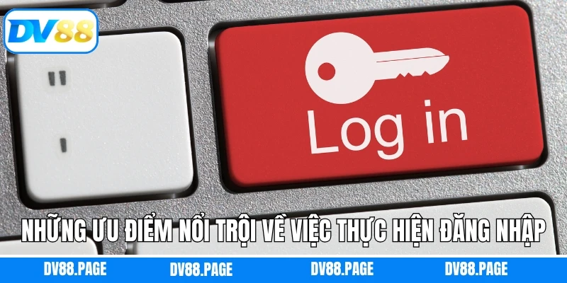 Những ưu điểm nổi trội về việc thực hiện đăng nhập DV88