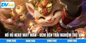 Nổ Hũ Neko May Mắn - Đem Đến Trải Nghiệm Thú Vị Cho Hội Viên