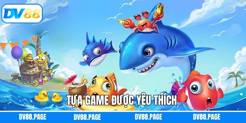 Tựa game được yêu thích khi tham gia sảnh săn cá hấp dẫn 